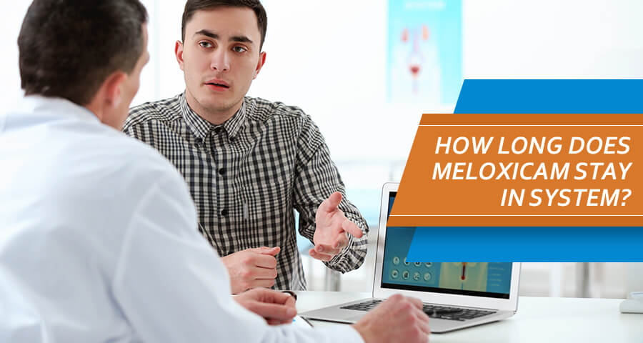 Patient wants to know How Long Does Meloxicam Stay In System?