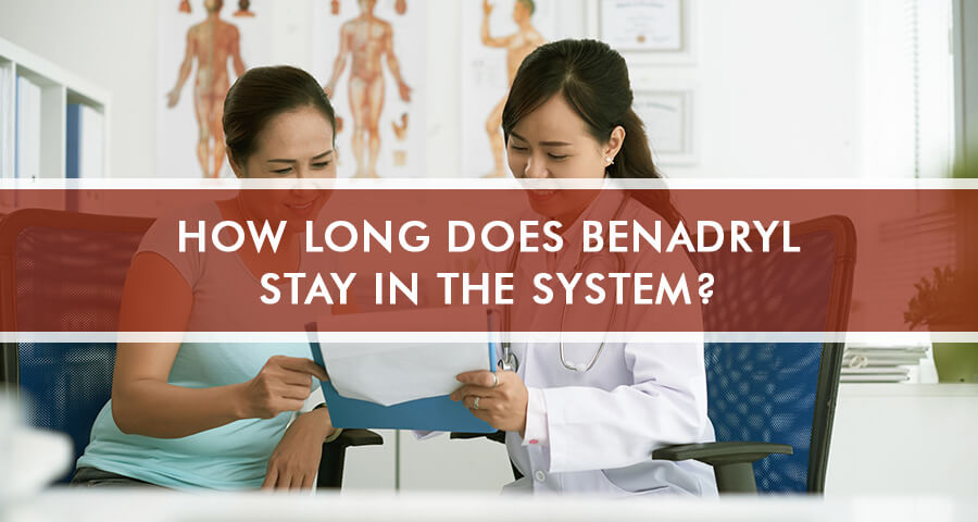 Patient is learning How Long Does Benadryl Stay In The System?