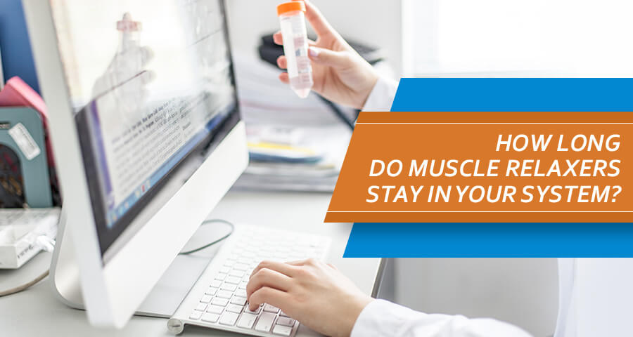 Finding How Long Do Muscle Relaxers Stay In Your System?